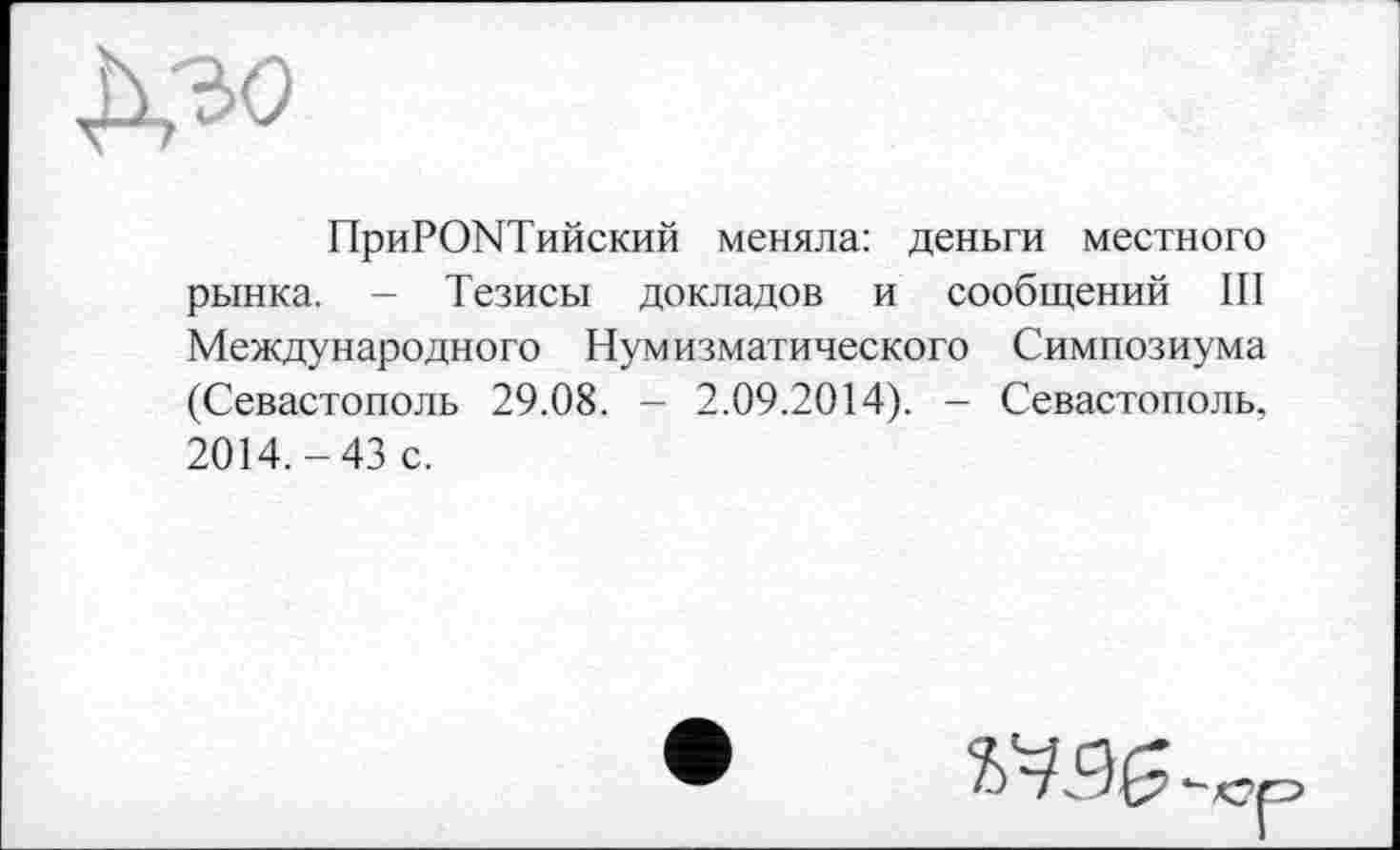 ﻿дэо
ПриРОКТийский меняла: деньги местного рынка. - Тезисы докладов и сообщений III Международного Нумизматического Симпозиума (Севастополь 29.08. - 2.09.2014). - Севастополь, 2014.-43 с.
№9$